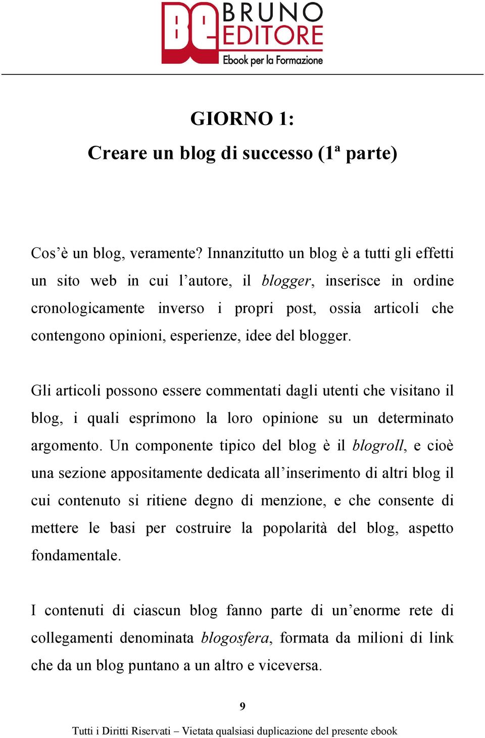 idee del blogger. Gli articoli possono essere commentati dagli utenti che visitano il blog, i quali esprimono la loro opinione su un determinato argomento.