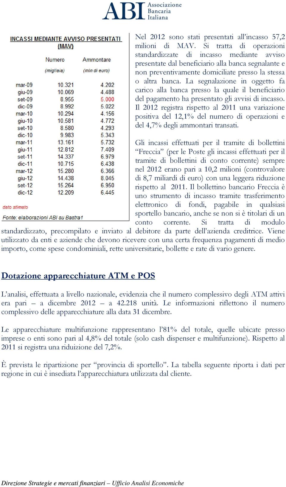 La segnalazione in oggetto fa carico alla banca presso la quale il beneficiario del pagamento ha presentato gli avvisi di incasso.