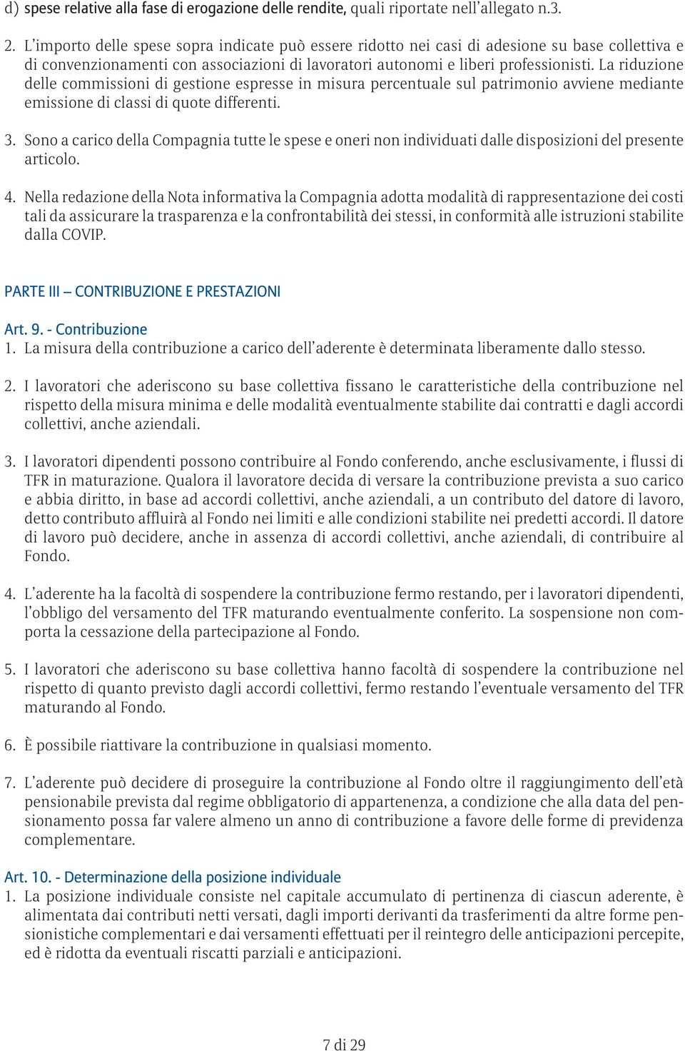 La riduzione delle commissioni di gestione espresse in misura percentuale sul patrimonio avviene mediante emissione di classi di quote differenti. 3.