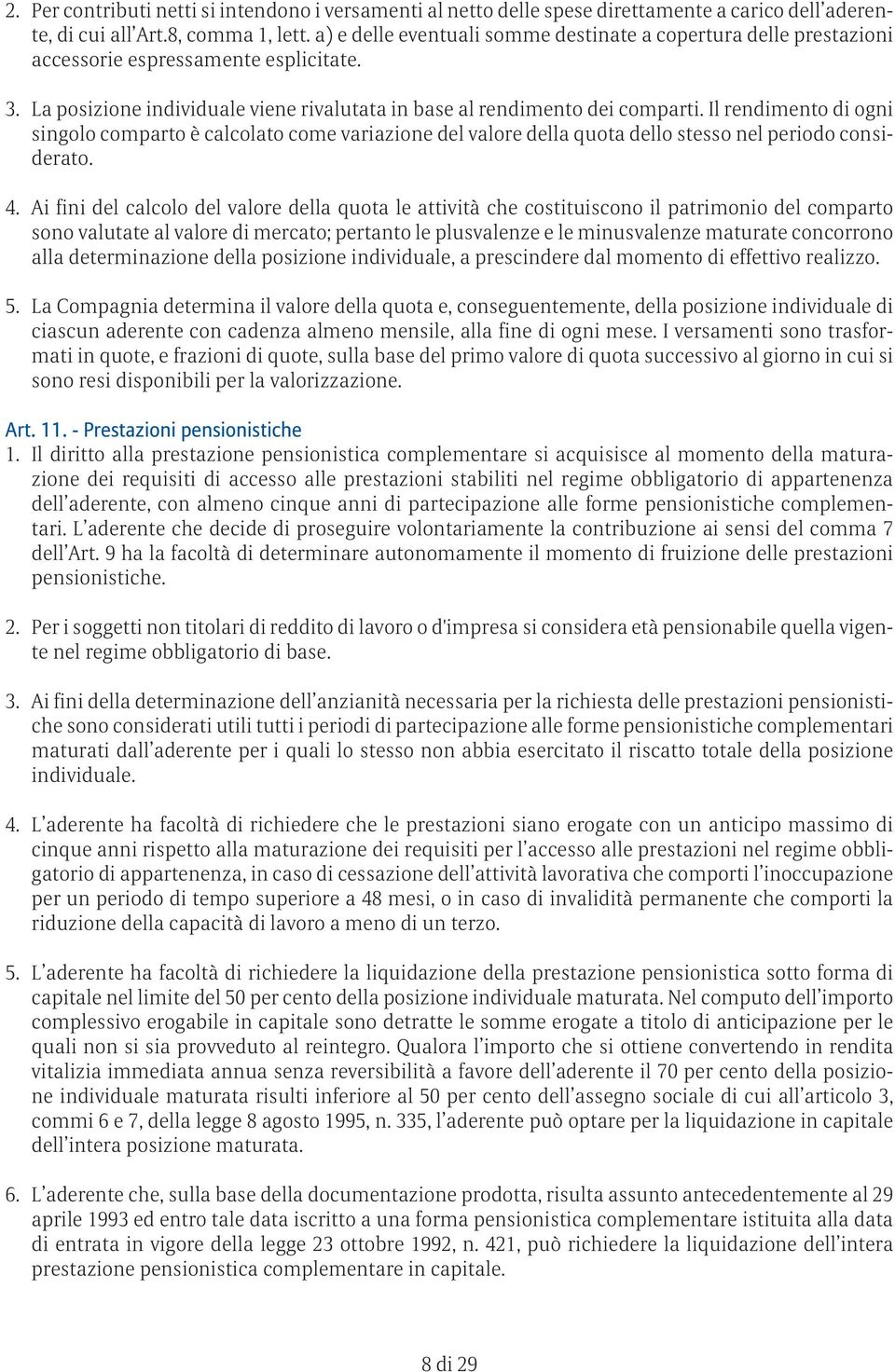 Il rendimento di ogni singolo comparto è calcolato come variazione del valore della quota dello stesso nel periodo considerato. 4.