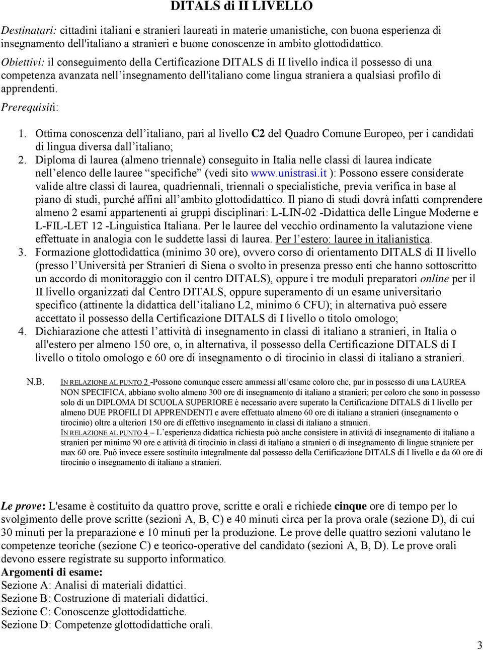 Obiettivi: il conseguimento della Certificazione DITALS di II livello indica il possesso di una competenza avanzata nell insegnamento dell'italiano come lingua straniera a qualsiasi profilo di