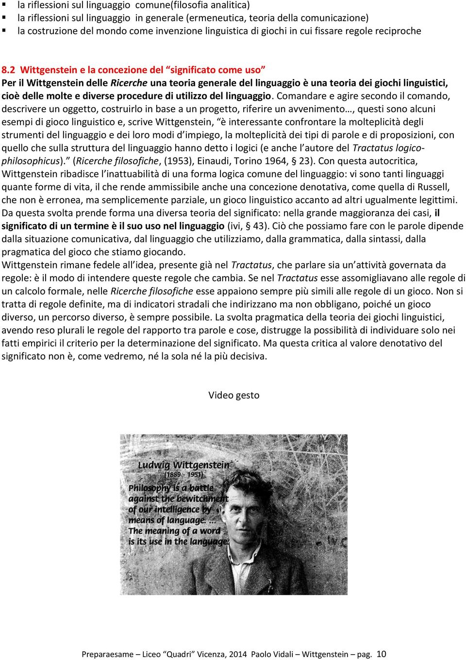 2 Wittgenstein e la concezione del significato come uso Per il Wittgenstein delle Ricerche una teoria generale del linguaggio è una teoria dei giochi linguistici, cioè delle molte e diverse procedure