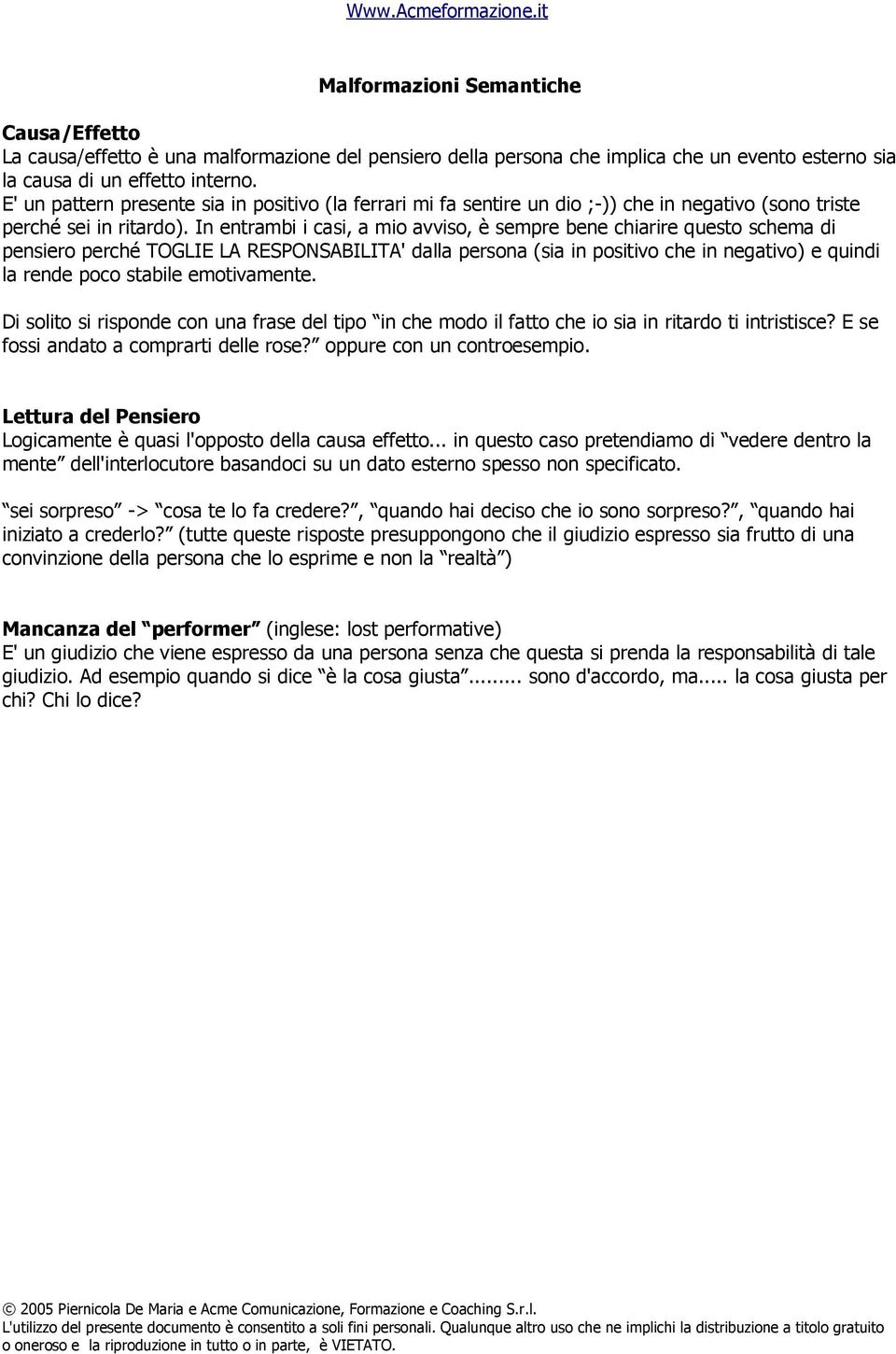 In entrambi i casi, a mio avviso, è sempre bene chiarire questo schema di pensiero perché TOGLIE LA RESPONSABILITA' dalla persona (sia in positivo che in negativo) e quindi la rende poco stabile