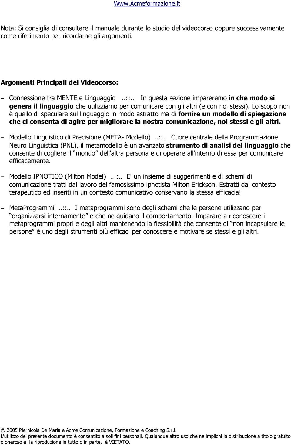 . In questa sezione impareremo in che modo si genera il linguaggio che utilizziamo per comunicare con gli altri (e con noi stessi).