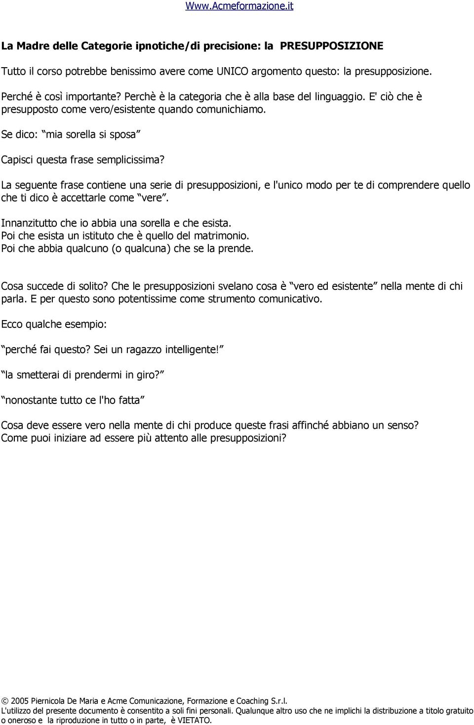 La seguente frase contiene una serie di presupposizioni, e l'unico modo per te di comprendere quello che ti dico è accettarle come vere. Innanzitutto che io abbia una sorella e che esista.