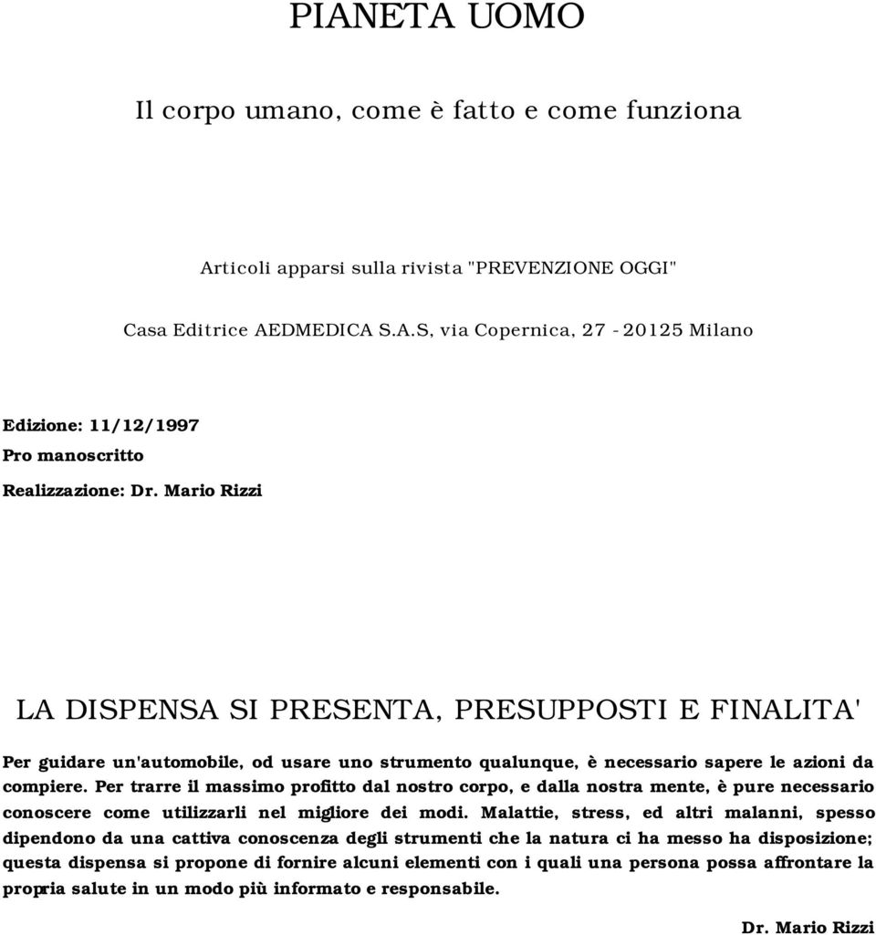 Per trarre il massimo profitto dal nostro corpo, e dalla nostra mente, è pure necessario conoscere come utilizzarli nel migliore dei modi.