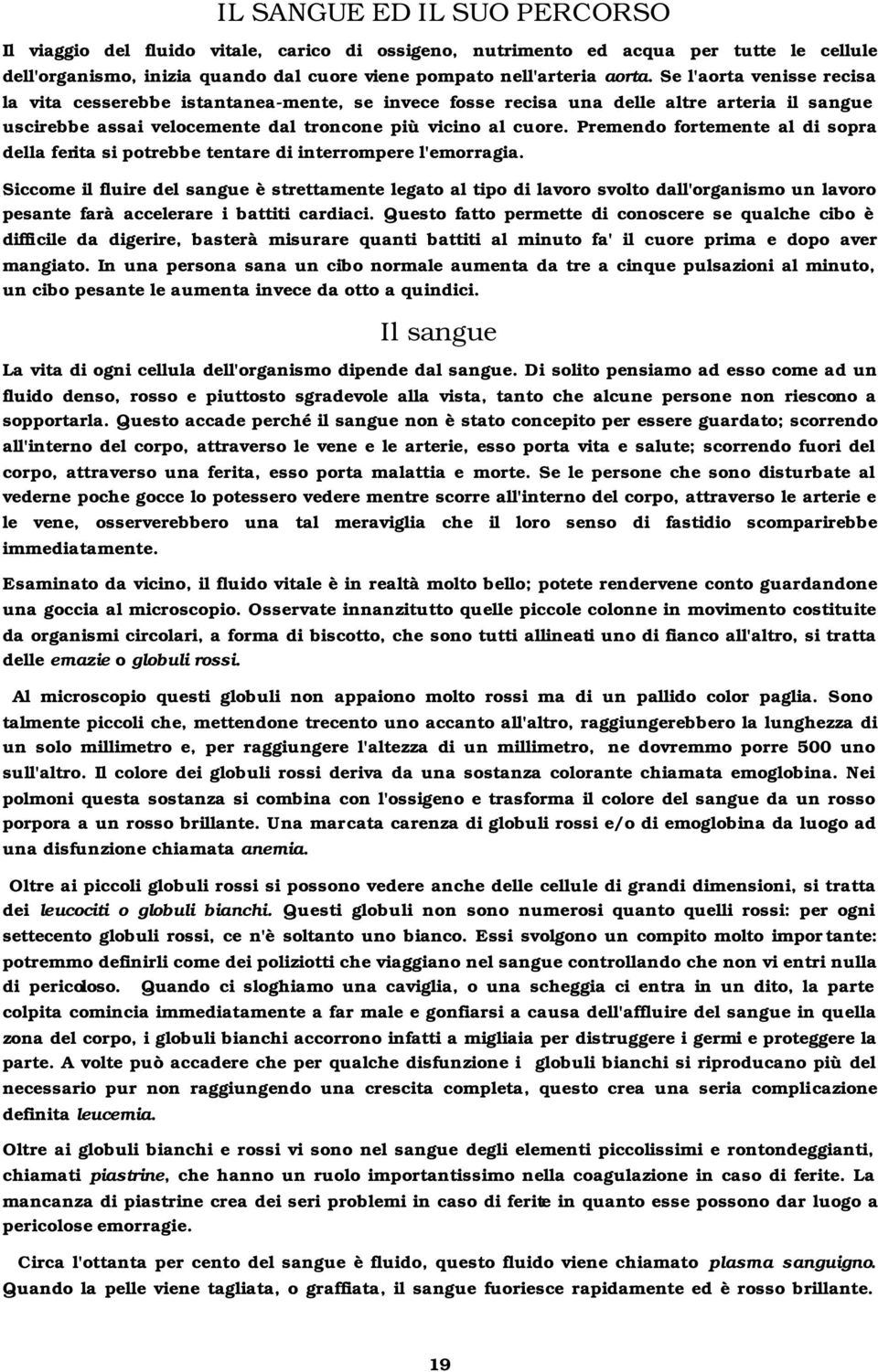 Premendo fortemente al di sopra della ferita si potrebbe tentare di interrompere l'emorragia.