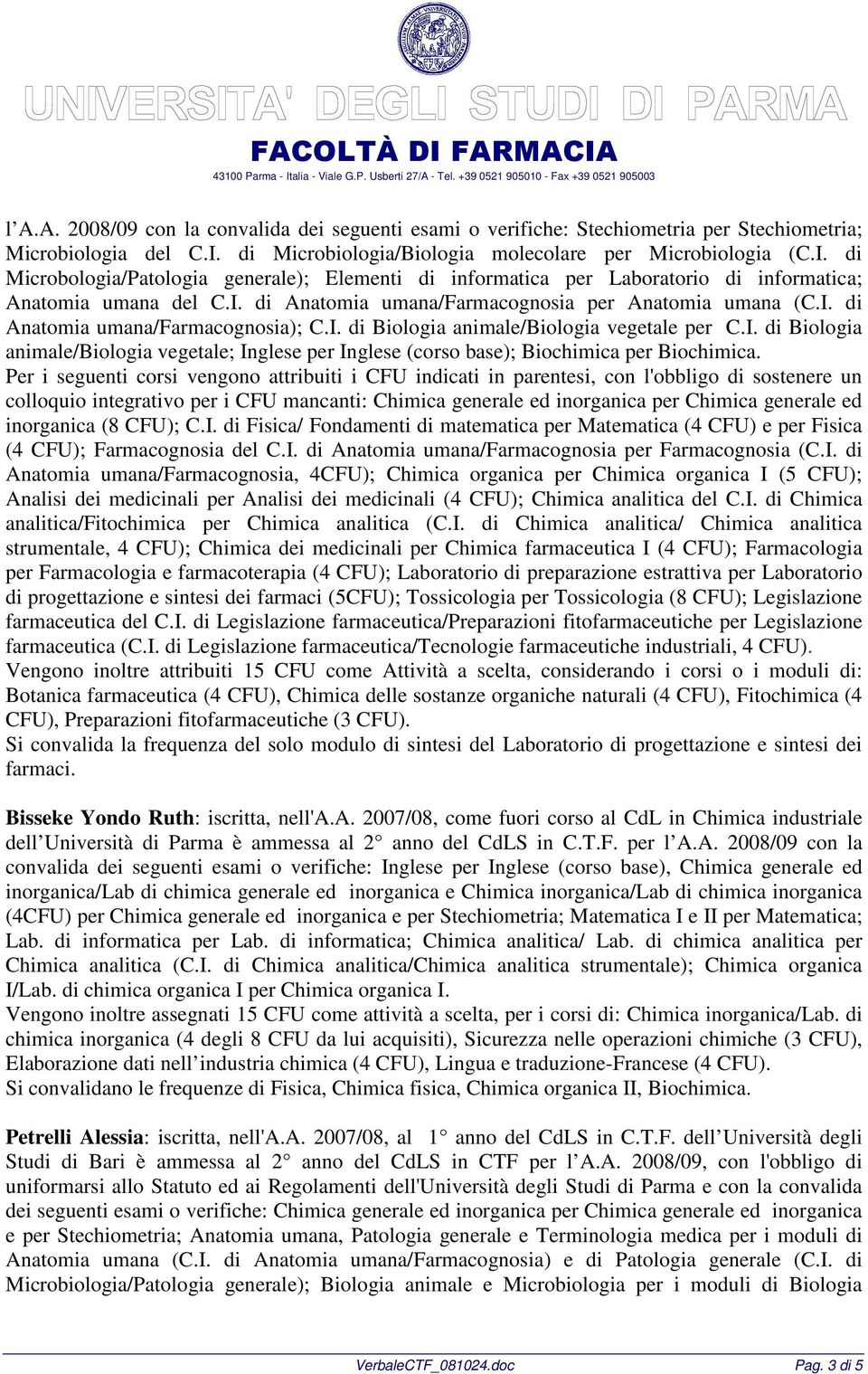 I. di Anatomia umana/farmacognosia); C.I. di Biologia animale/biologia vegetale per C.I. di Biologia animale/biologia vegetale; Inglese per Inglese (corso base); Biochimica per Biochimica.