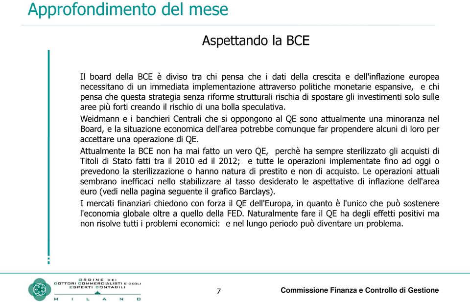 Weidmann e i banchieri Centrali che si oppongono al QE sono attualmente una minoranza nel Board, e la situazione economica dell'area potrebbe comunque far propendere alcuni di loro per accettare una