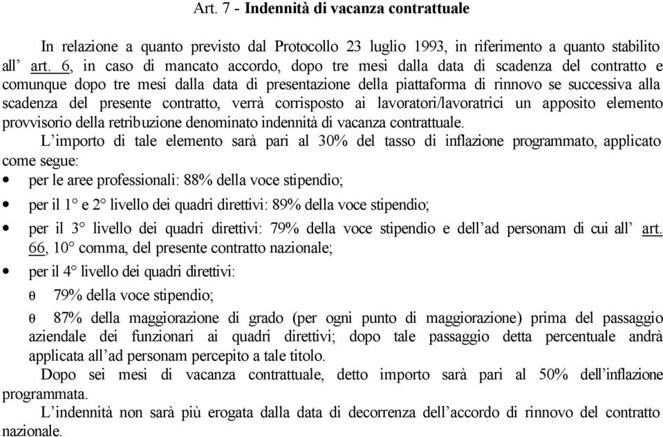 presente contratto, verrà corrisposto ai lavoratori/lavoratrici un apposito elemento provvisorio della retribuzione denominato indennità di vacanza contrattuale.