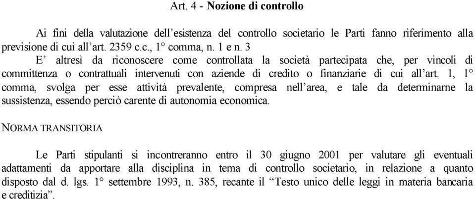 1, 1 comma, svolga per esse attività prevalente, compresa nell area, e tale da determinarne la sussistenza, essendo perciò carente di autonomia economica.