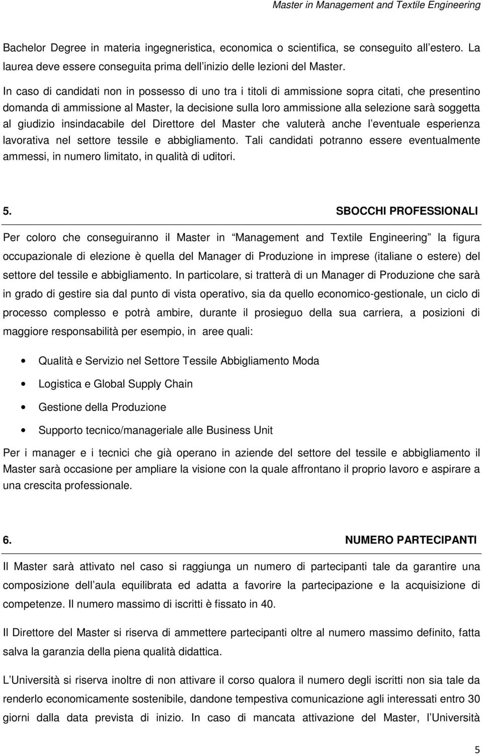 giudizio insindacabile del Direttore del Master che valuterà anche l eventuale esperienza lavorativa nel settore tessile e abbigliamento.