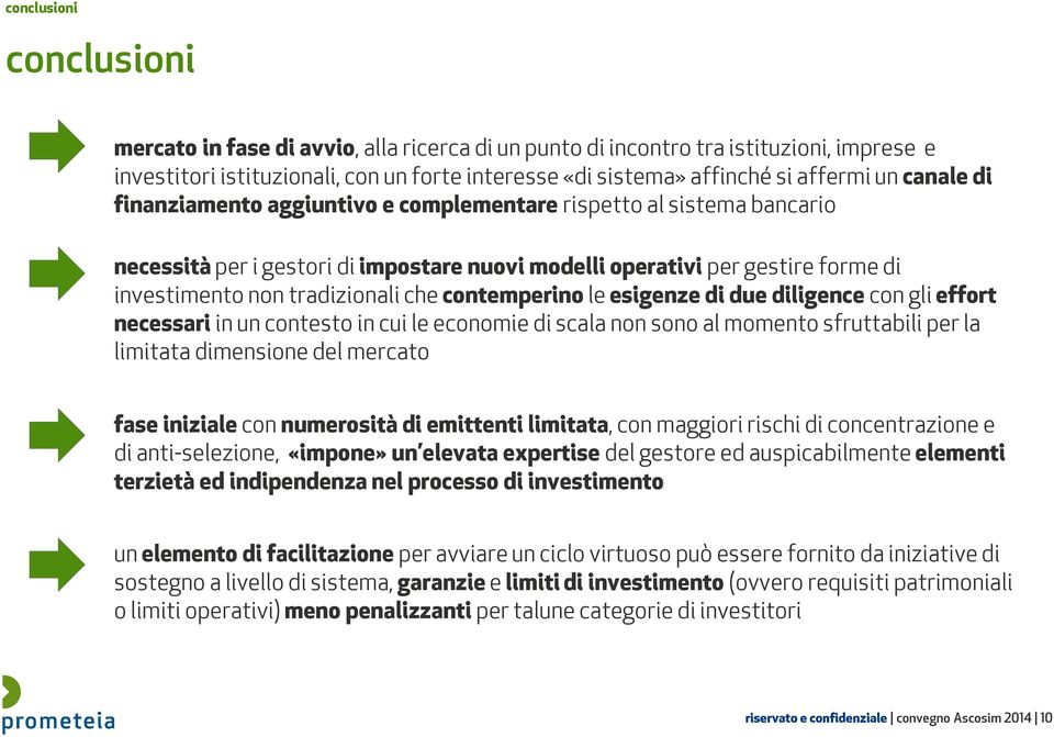 contemperino le esigenze di due diligence con gli effort necessari in un contesto in cui le economie di scala non sono al momento sfruttabili per la limitata dimensione del mercato fase iniziale con