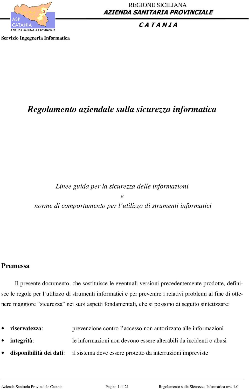 suoi aspetti fondamentali, che si possono di seguito sintetizzare: riservatezza: integrità: disponibilità dei dati: prevenzione contro l accesso non autorizzato alle informazioni le informazioni non