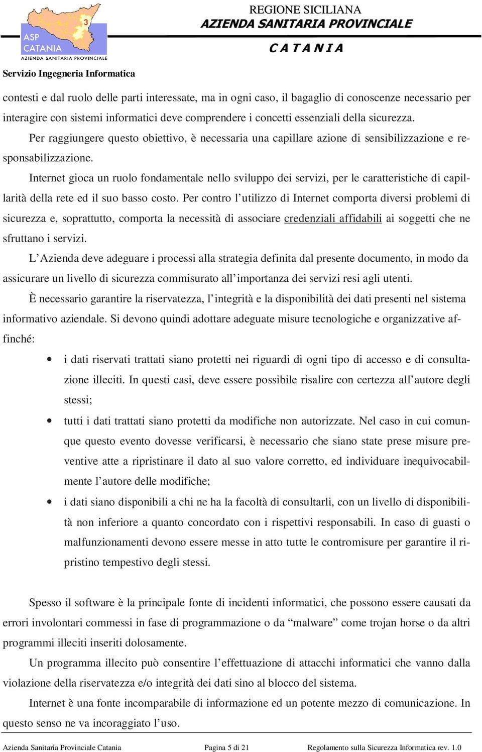 Internet gioca un ruolo fondamentale nello sviluppo dei servizi, per le caratteristiche di capillarità della rete ed il suo basso costo.