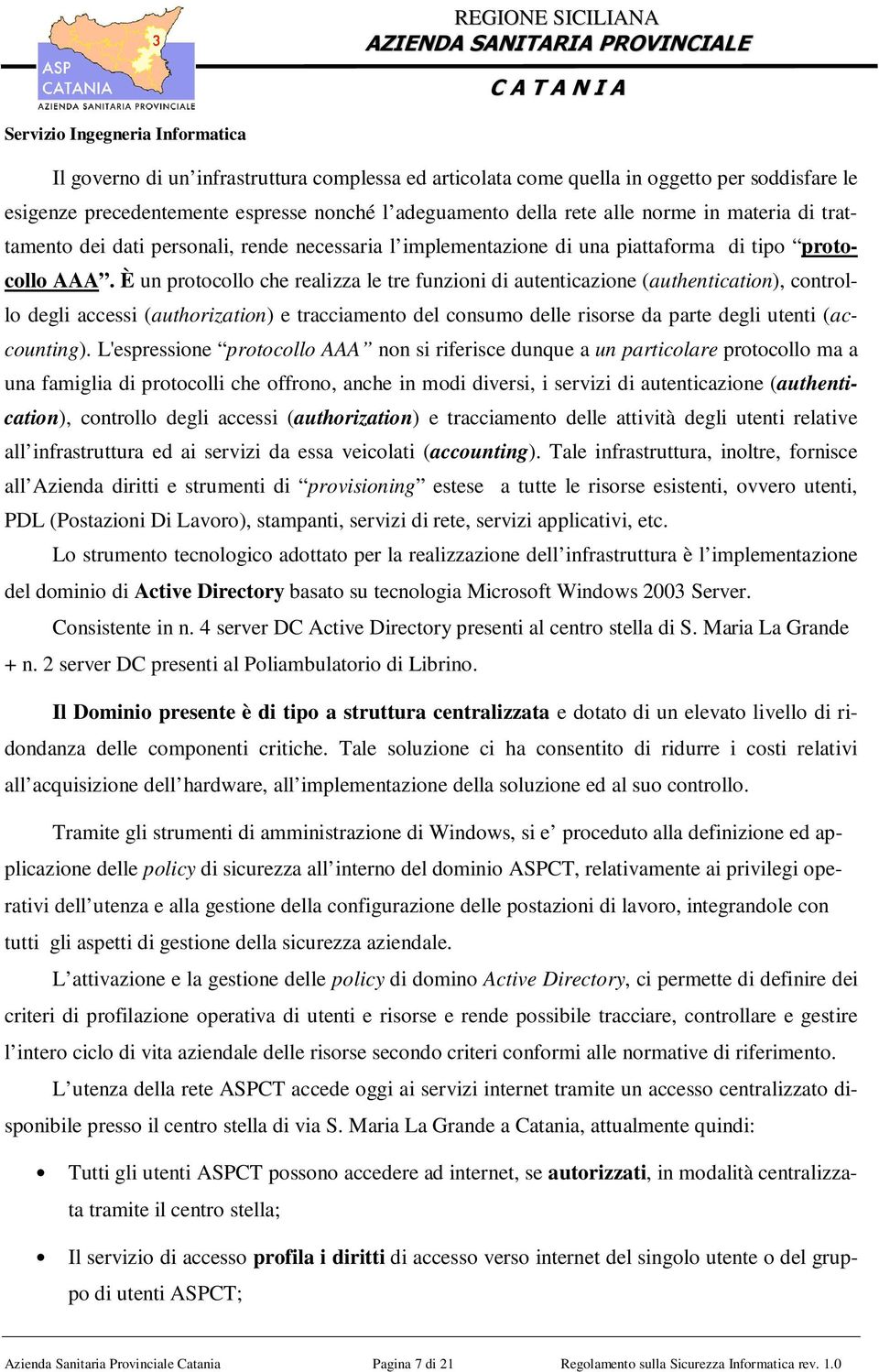 È un protocollo che realizza le tre funzioni di autenticazione (authentication), controllo degli accessi (authorization) e tracciamento del consumo delle risorse da parte degli utenti (accounting).