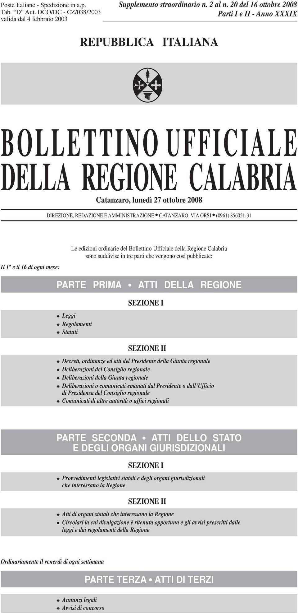 ORSI (0961) 856051-31 Il 1 o e il 16 di ogni mese: Le edizioni ordinarie del Bollettino Ufficiale della Regione Calabria sono suddivise in tre parti che vengono così pubblicate: PARTE PRIMA ATTI
