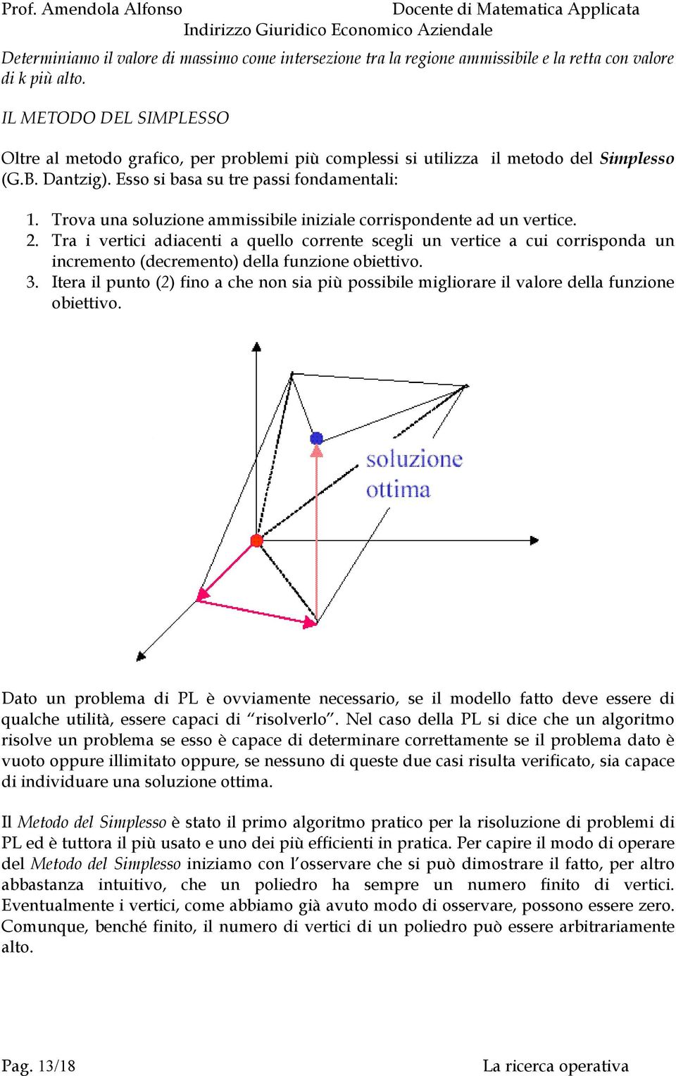 Trova una soluzione ammissibile iniziale corrispondente ad un vertice. 2.