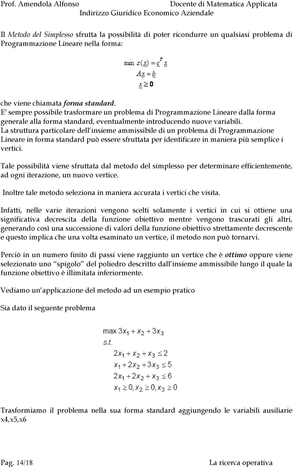 La struttura particolare dell insieme ammissibile di un problema di Programmazione Lineare in forma standard può essere sfruttata per identificare in maniera più semplice i vertici.