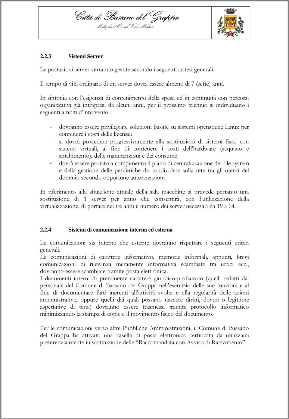 intervento: - dovranno essere privilegiate soluzioni basate su sistemi opensouce Linux per contenere i costi delle licenze; - si dovrà procedere progressivamente alla sostituzioni di sistemi fisici