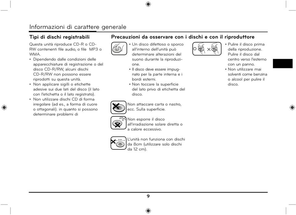 Non applicare sigilli o etichette adesive sui due lati del disco (il lato con l etichetta o il lato registrato). Non utilizzare dischi CD di forma irregolare (ad es., a forma di cuore o ottagonali).