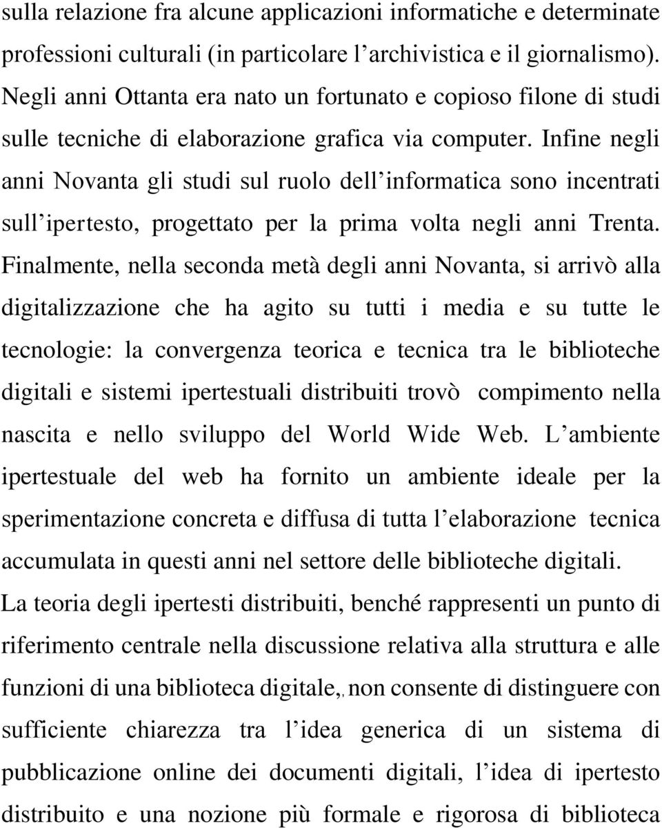 Infine negli anni Novanta gli studi sul ruolo dell informatica sono incentrati sull ipertesto, progettato per la prima volta negli anni Trenta.