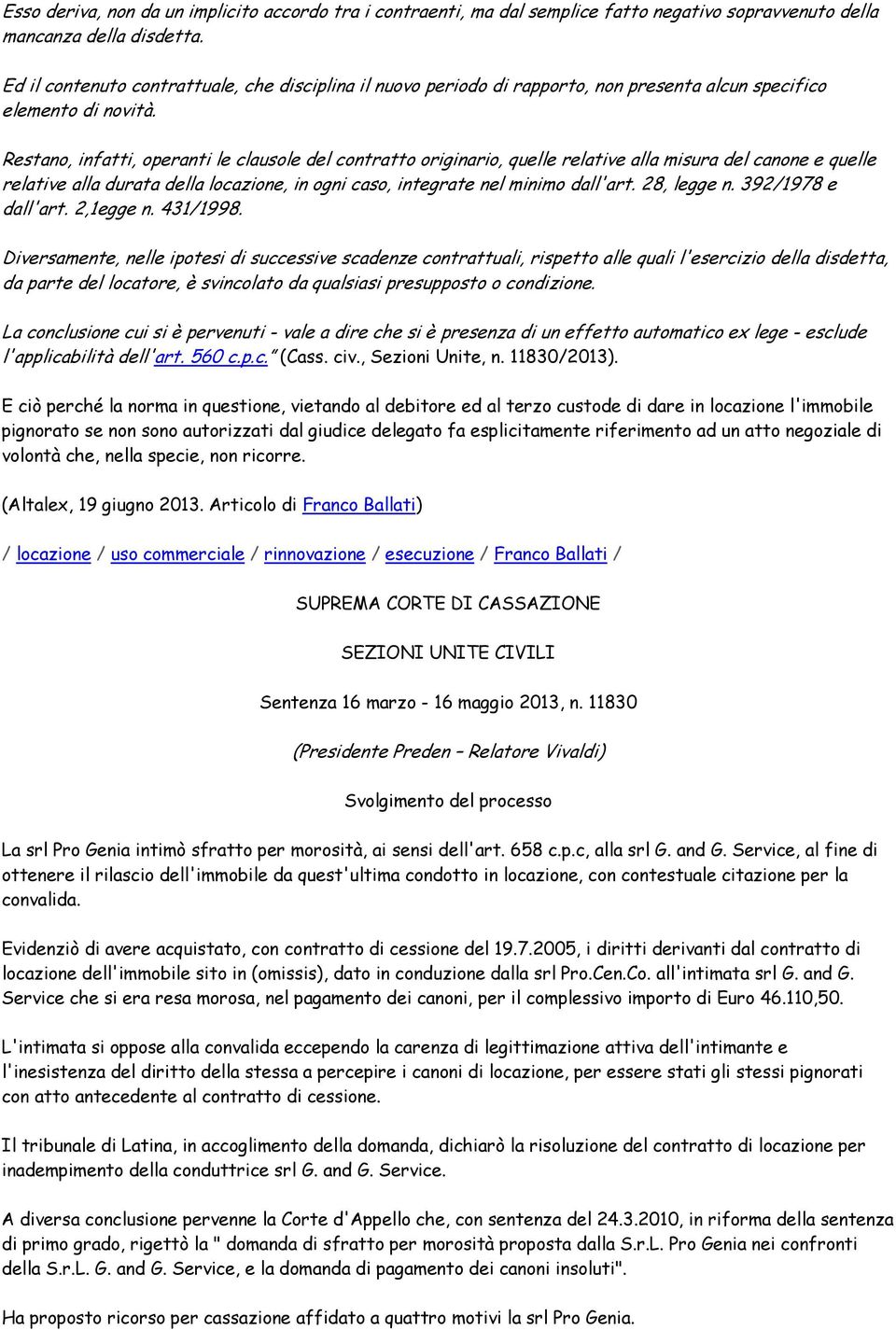 Restano, infatti, operanti le clausole del contratto originario, quelle relative alla misura del canone e quelle relative alla durata della locazione, in ogni caso, integrate nel minimo dall'art.