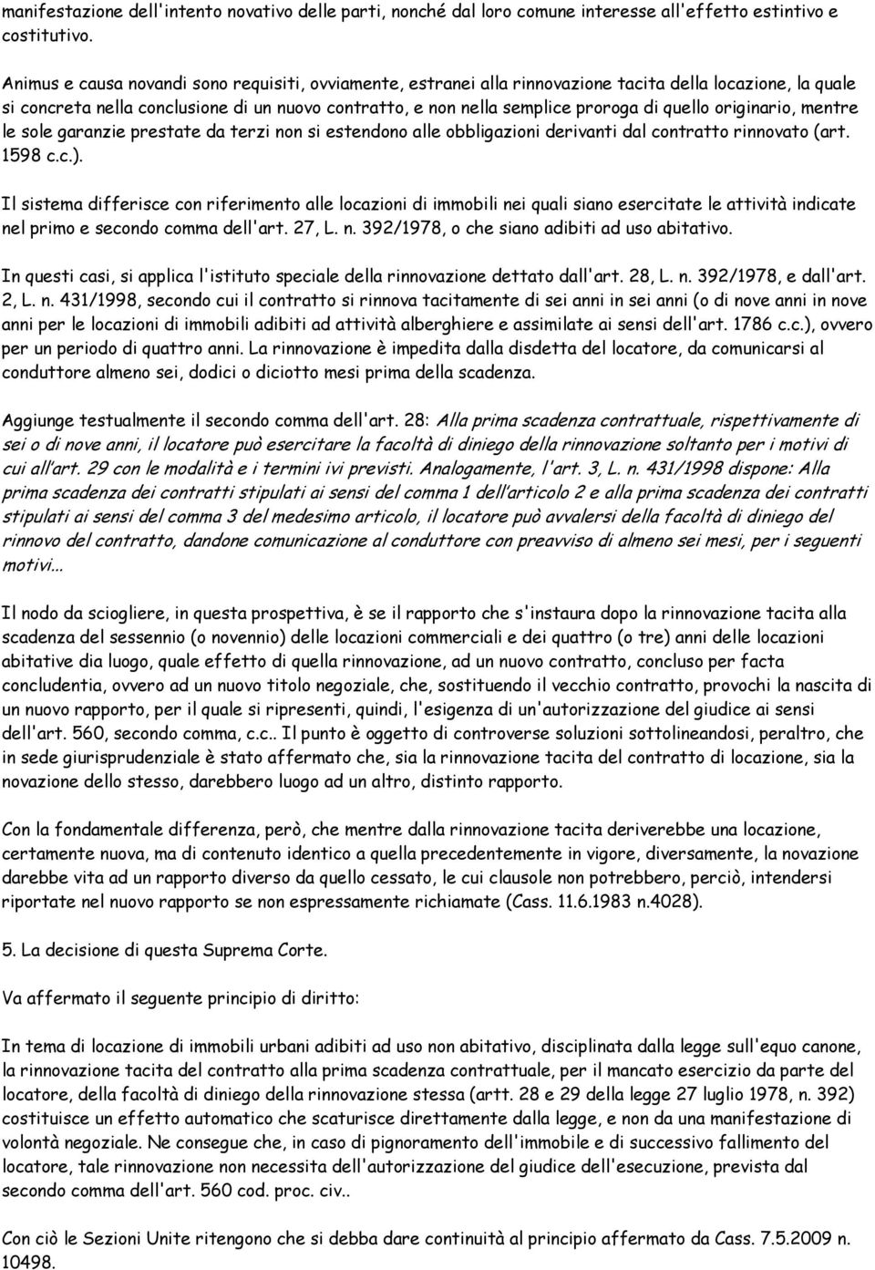 quello originario, mentre le sole garanzie prestate da terzi non si estendono alle obbligazioni derivanti dal contratto rinnovato (art. 1598 c.c.).