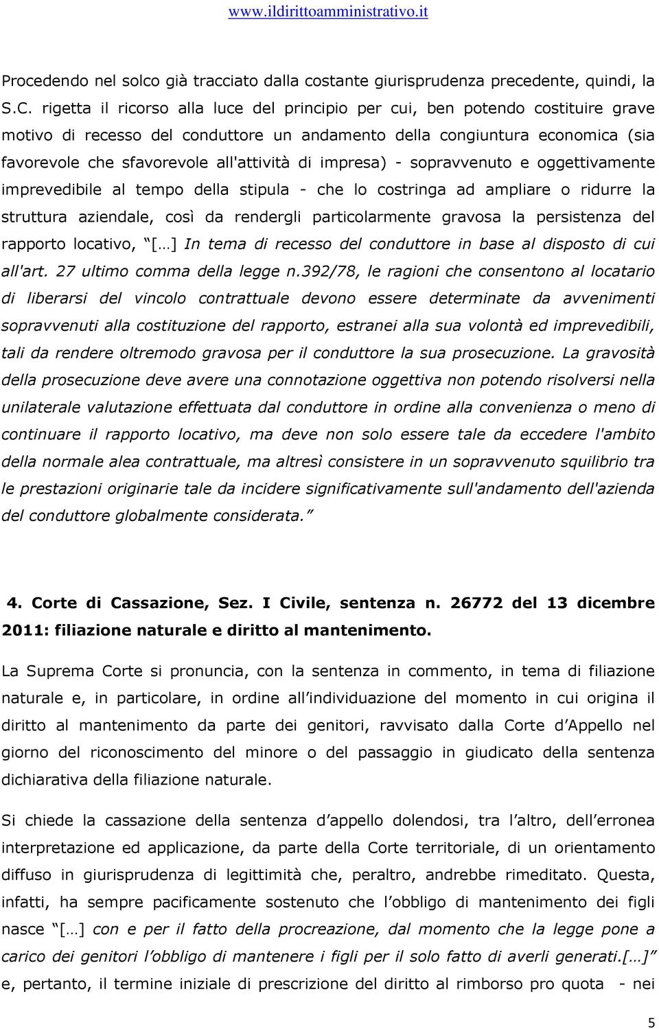 di impresa) - sopravvenuto e oggettivamente imprevedibile al tempo della stipula - che lo costringa ad ampliare o ridurre la struttura aziendale, così da rendergli particolarmente gravosa la