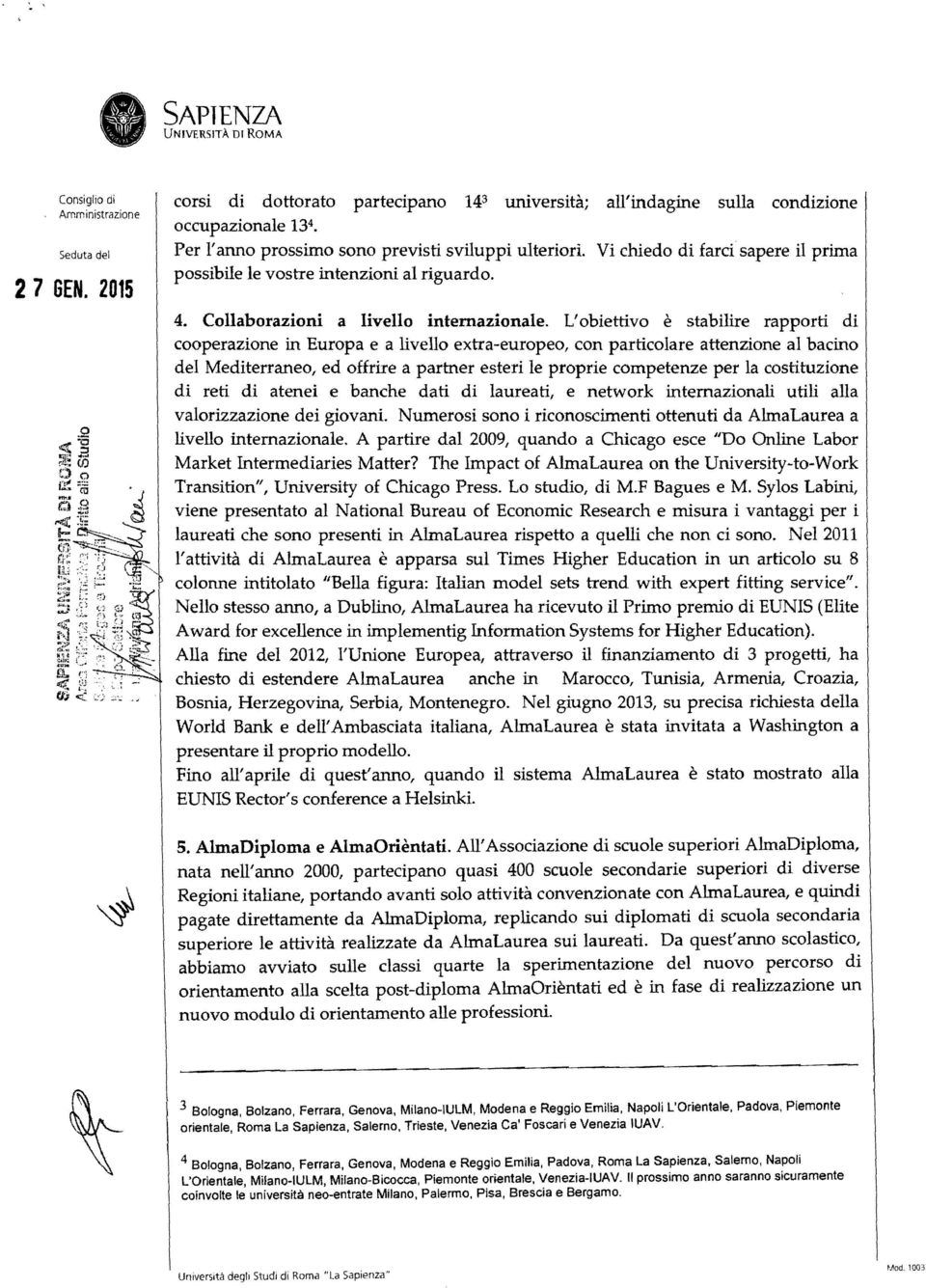 L'obiettivo è stabilire rapporti di cooperazione in Europa e a livello extra-europeo, con particolare attenzione al bacino del Mediterraneo, ed offrire a partner esteri le proprie competenze per la