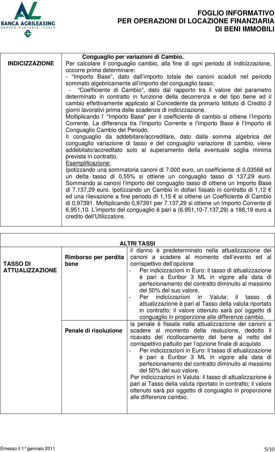 algebricamente all importo del conguaglio tasso; - Coefficiente di Cambio, dato dal rapporto tra il valore del parametro determinato in contratto in funzione della decorrenza e del tipo bene ed il