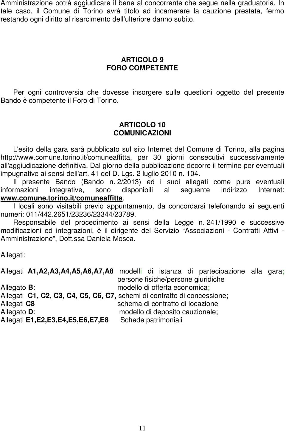 ARTICOLO 9 FORO COMPETENTE Per ogni controversia che dovesse insorgere sulle questioni oggetto del presente Bando è competente il Foro di Torino.