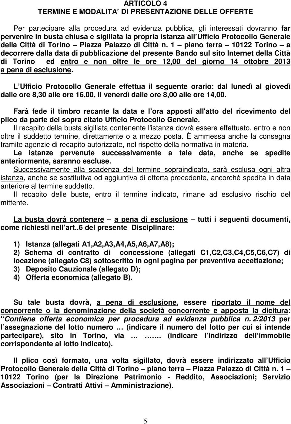 1 piano terra 10122 Torino a decorrere dalla data di pubblicazione del presente Bando sul sito Internet della Città di Torino ed entro e non oltre le ore 12,00 del giorno 14 ottobre 2013 a pena di