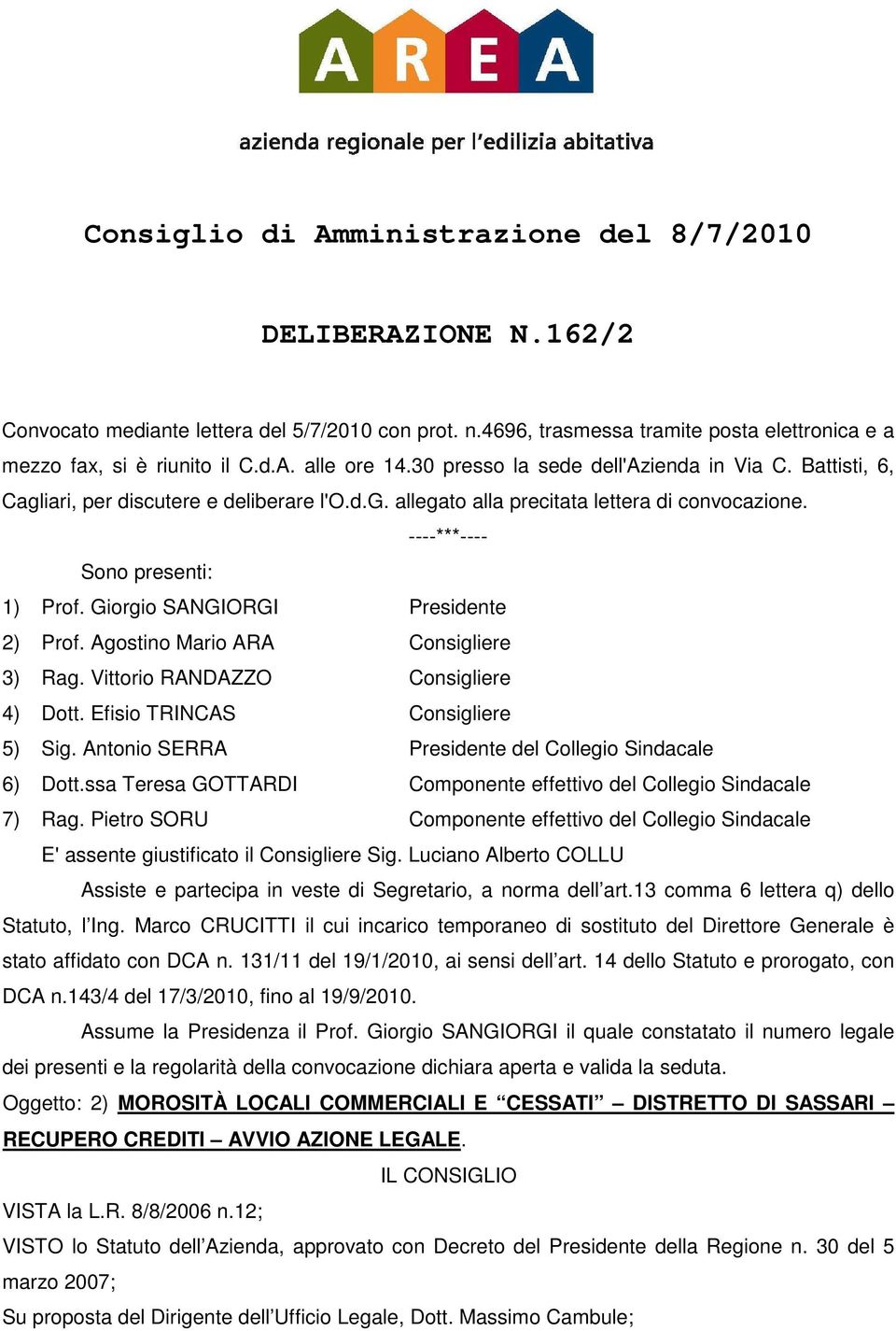 Giorgio SANGIORGI Presidente 2) Prof. Agostino Mario ARA Consigliere 3) Rag. Vittorio RANDAZZO Consigliere 4) Dott. Efisio TRINCAS Consigliere 5) Sig.
