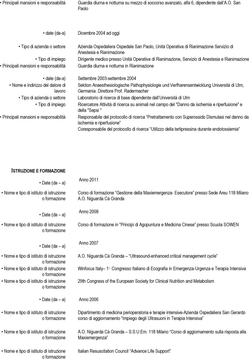 Servizio di Anestesia e Rianimazione Guardia diurna e notturna in Rianimazione Settembre 2003-settembre 2004 Nome e indirizzo del datore di Sektion Anaesthesiologische Pathophysiologie und