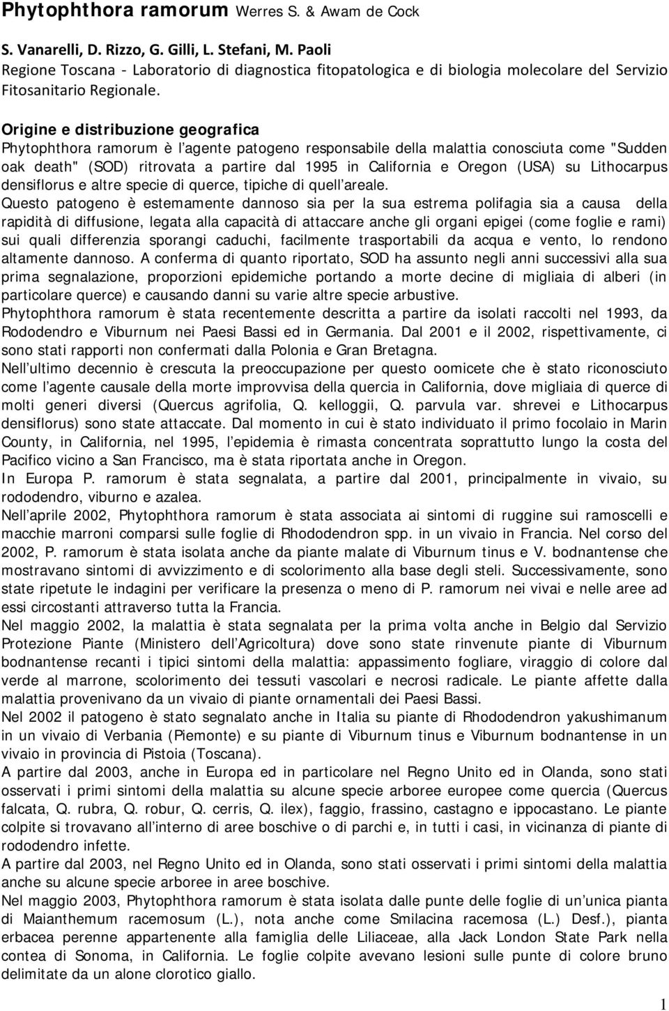 Origine e distribuzione geografica Phytophthora ramorum è l agente patogeno responsabile della malattia conosciuta come "Sudden oak death" (SOD) ritrovata a partire dal 1995 in California e Oregon