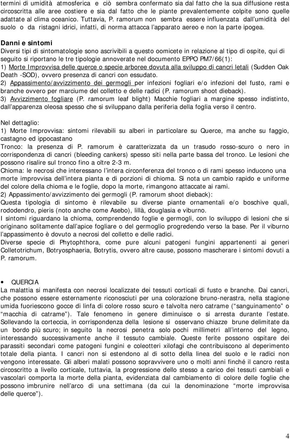 Danni e sintomi Diversi tipi di sintomatologie sono ascrivibili a questo oomicete in relazione al tipo di ospite, qui di seguito si riportano le tre tipologie annoverate nel documento EPPO PM7/66(1):