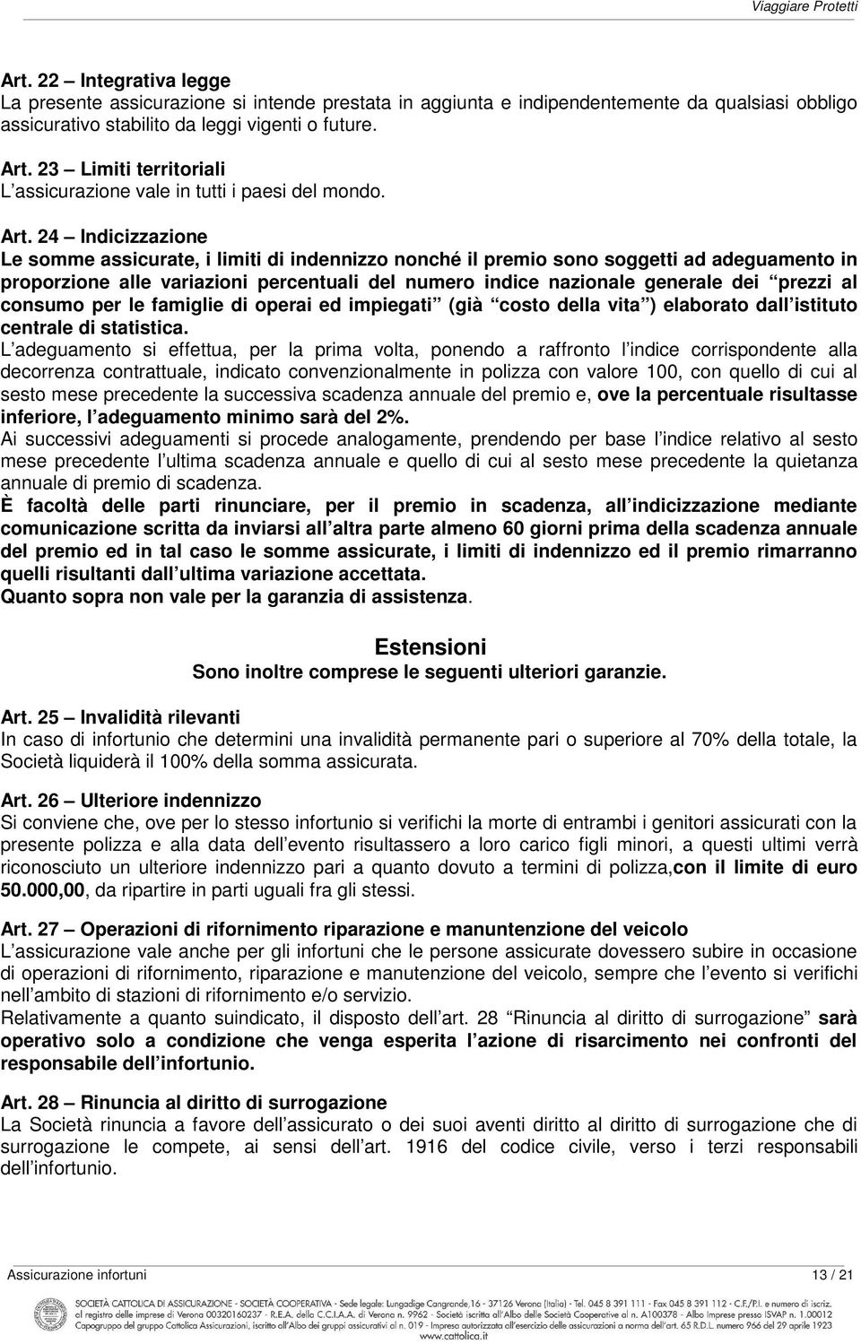 24 Indicizzazione Le somme assicurate, i limiti di indennizzo nonché il premio sono soggetti ad adeguamento in proporzione alle variazioni percentuali del numero indice nazionale generale dei prezzi