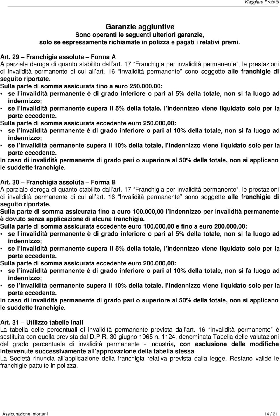 16 Invalidità permanente sono soggette alle franchigie di seguito riportate. Sulla parte di somma assicurata fino a euro 250.