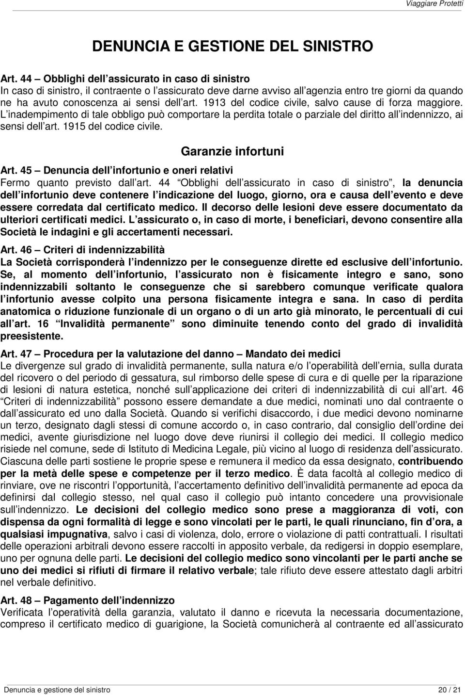 1913 del codice civile, salvo cause di forza maggiore. L inadempimento di tale obbligo può comportare la perdita totale o parziale del diritto all indennizzo, ai sensi dell art.