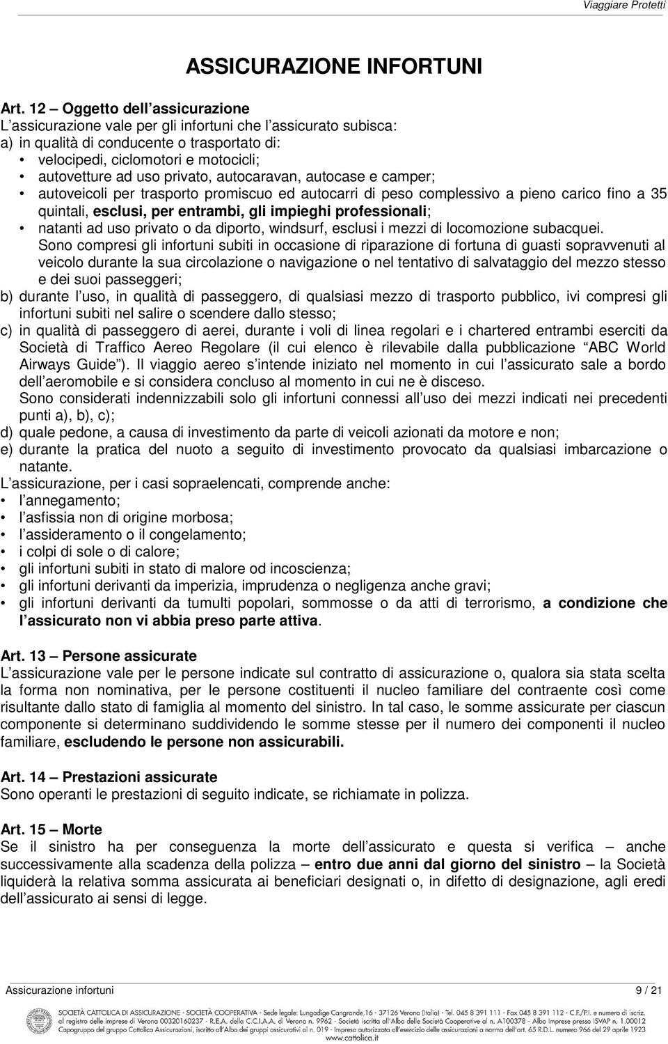 privato, autocaravan, autocase e camper; autoveicoli per trasporto promiscuo ed autocarri di peso complessivo a pieno carico fino a 35 quintali, esclusi, per entrambi, gli impieghi professionali;