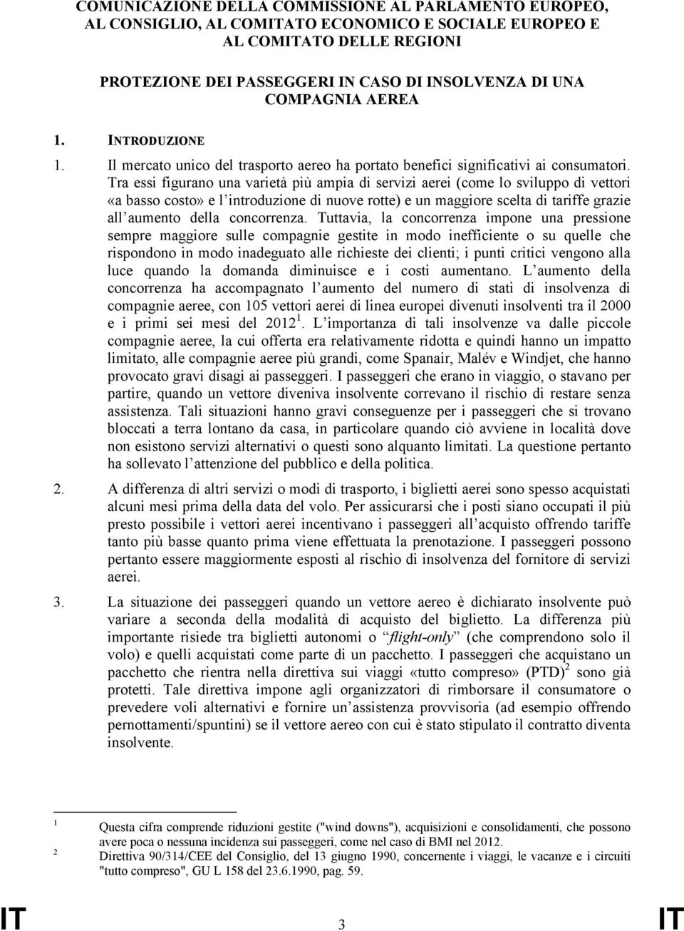 Tra essi figurano una varietà più ampia di servizi aerei (come lo sviluppo di vettori «a basso costo» e l introduzione di nuove rotte) e un maggiore scelta di tariffe grazie all aumento della