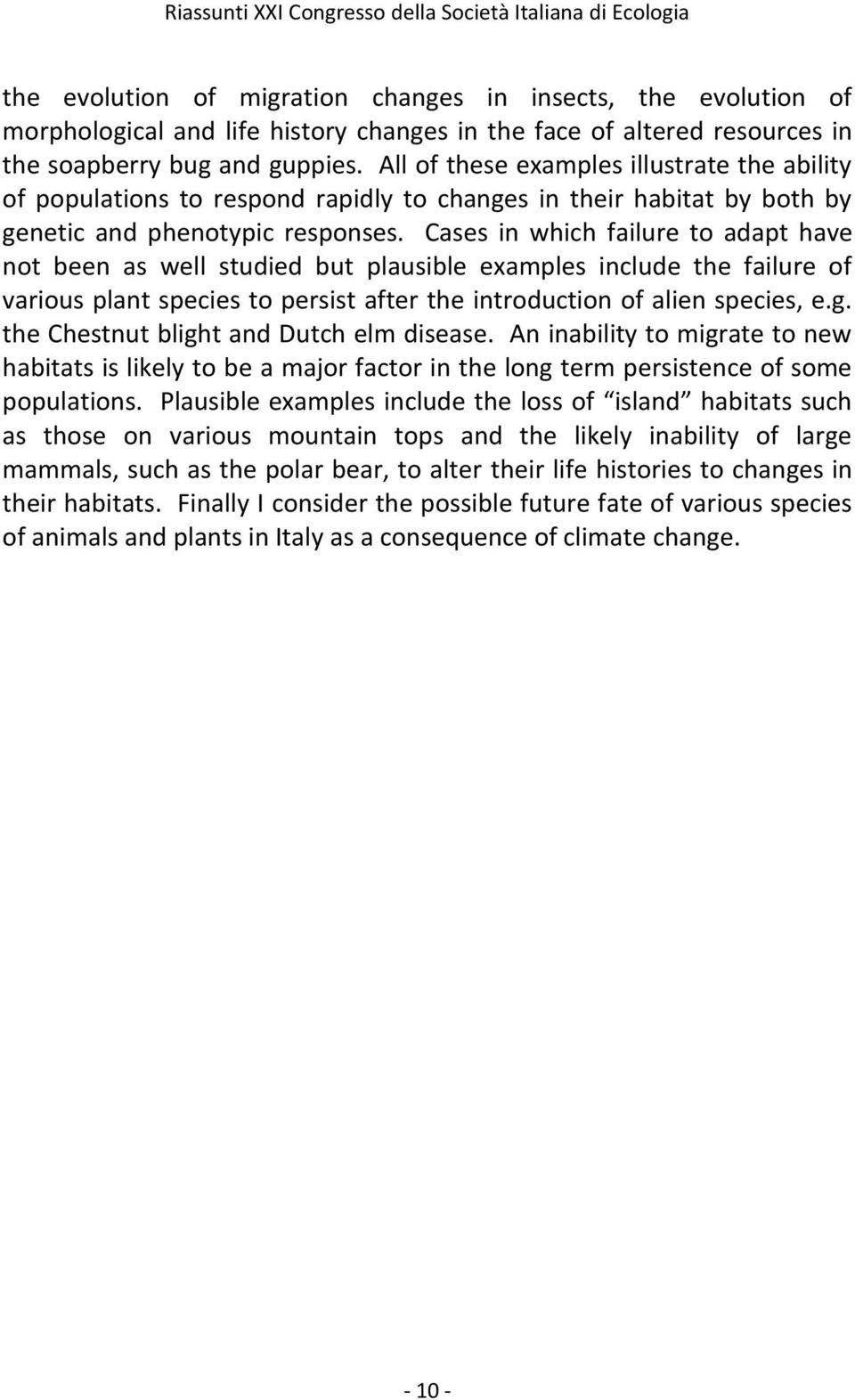 Cases in which failure to adapt have not been as well studied but plausible examples include the failure of various plant species to persist after the introduction of alien species, e.g.