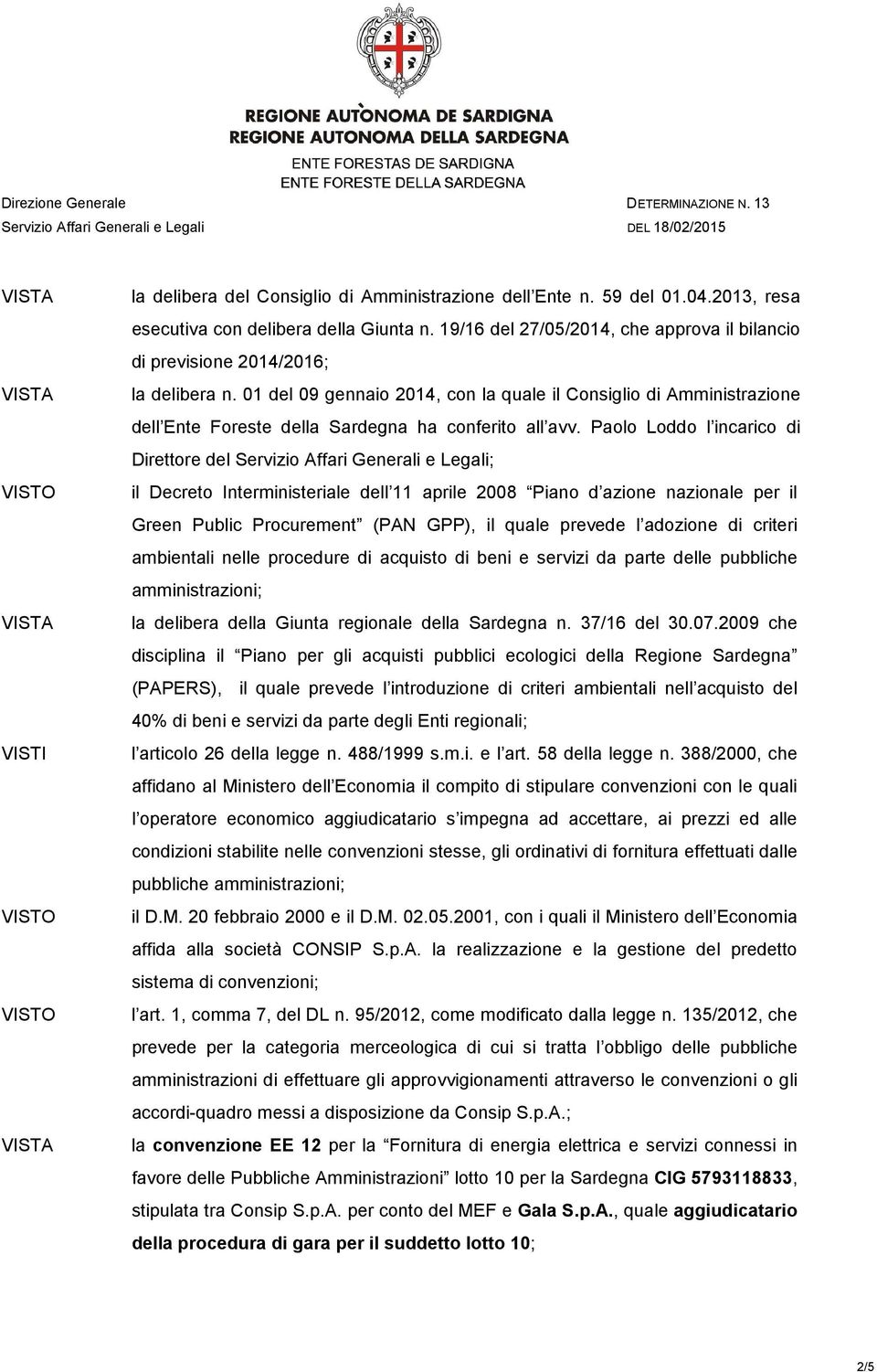 01 del 09 gennaio 2014, con la quale il Consiglio di Amministrazione dell Ente Foreste della Sardegna ha conferito all avv.