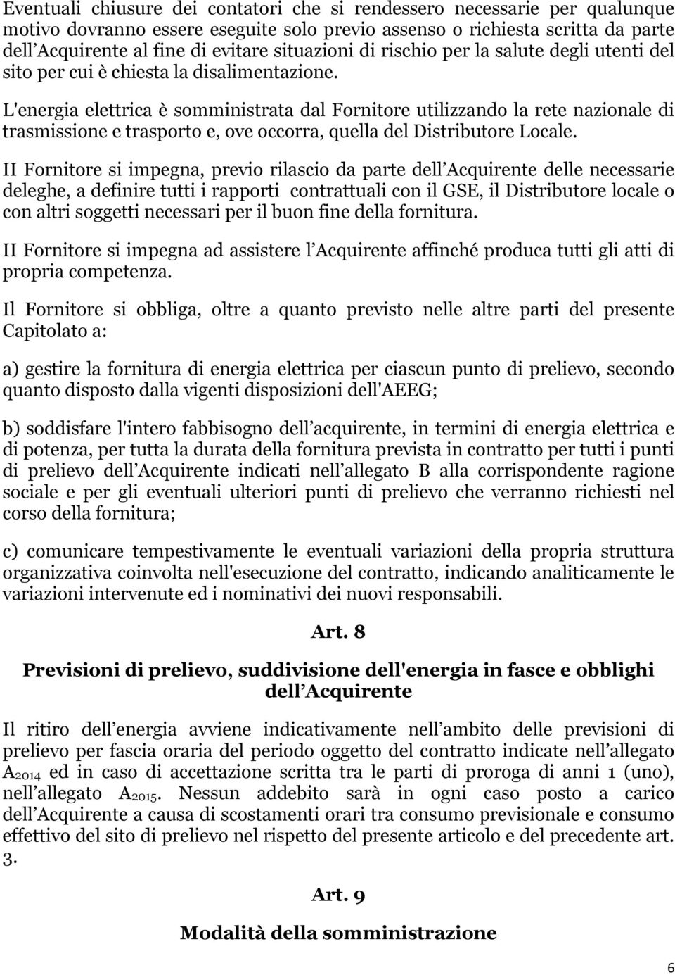 L'energia elettrica è somministrata dal Fornitore utilizzando la rete nazionale di trasmissione e trasporto e, ove occorra, quella del Distributore Locale.