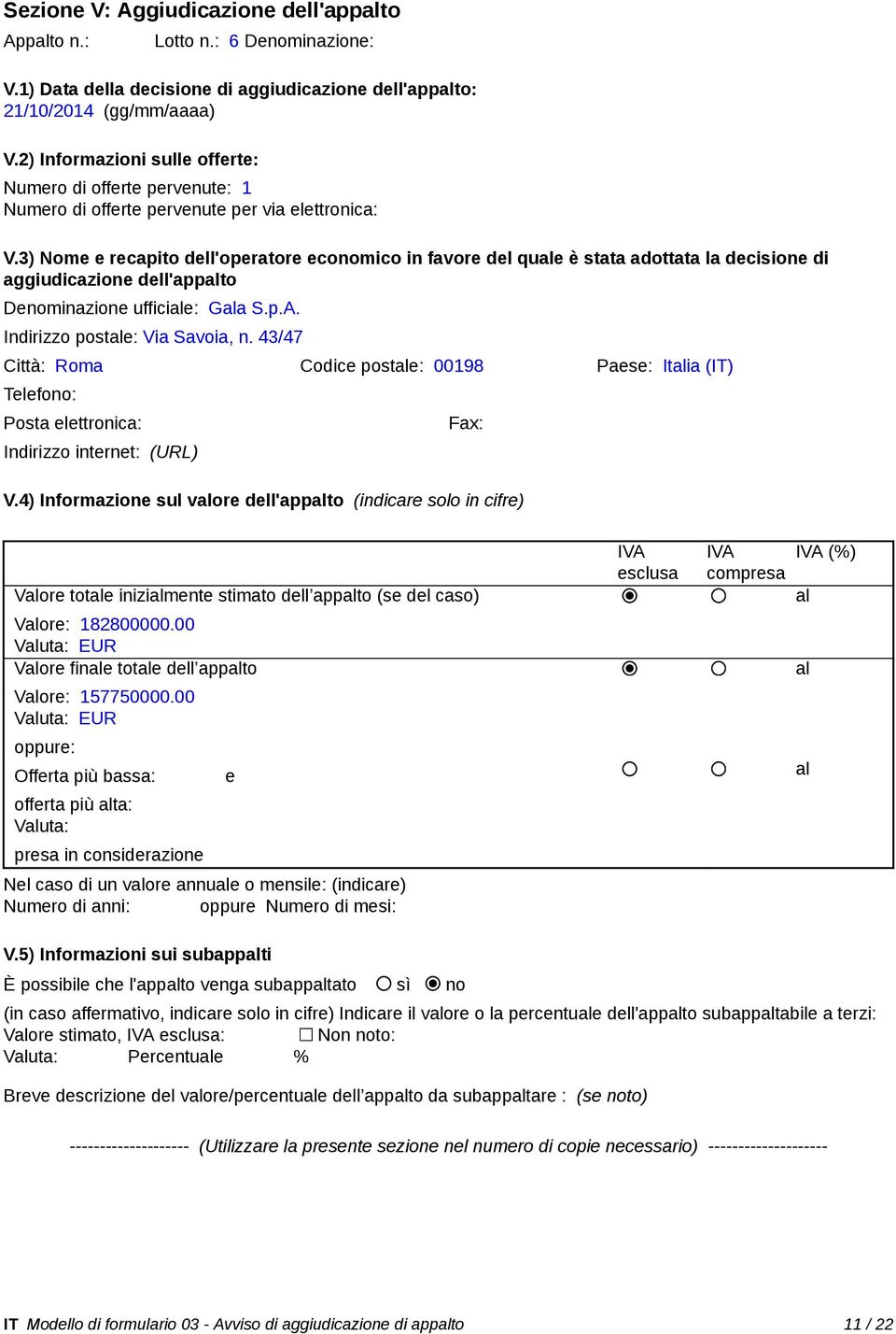 3) Nome e recapito dell'operatore economico in favore del que è stata adottata la decisione di aggiudicazione dell'appto Denominazione ufficie: Ga S.p.A. Indirizzo poste: Via Savoia, n.