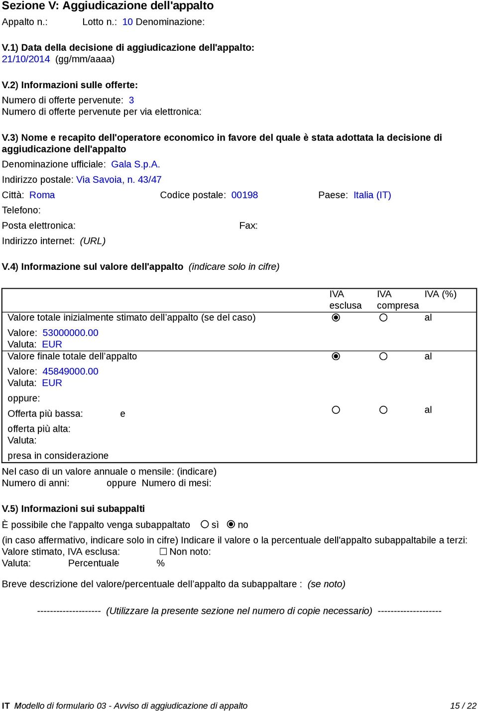 3) Nome e recapito dell'operatore economico in favore del que è stata adottata la decisione di aggiudicazione dell'appto Denominazione ufficie: Ga S.p.A. Indirizzo poste: Via Savoia, n.