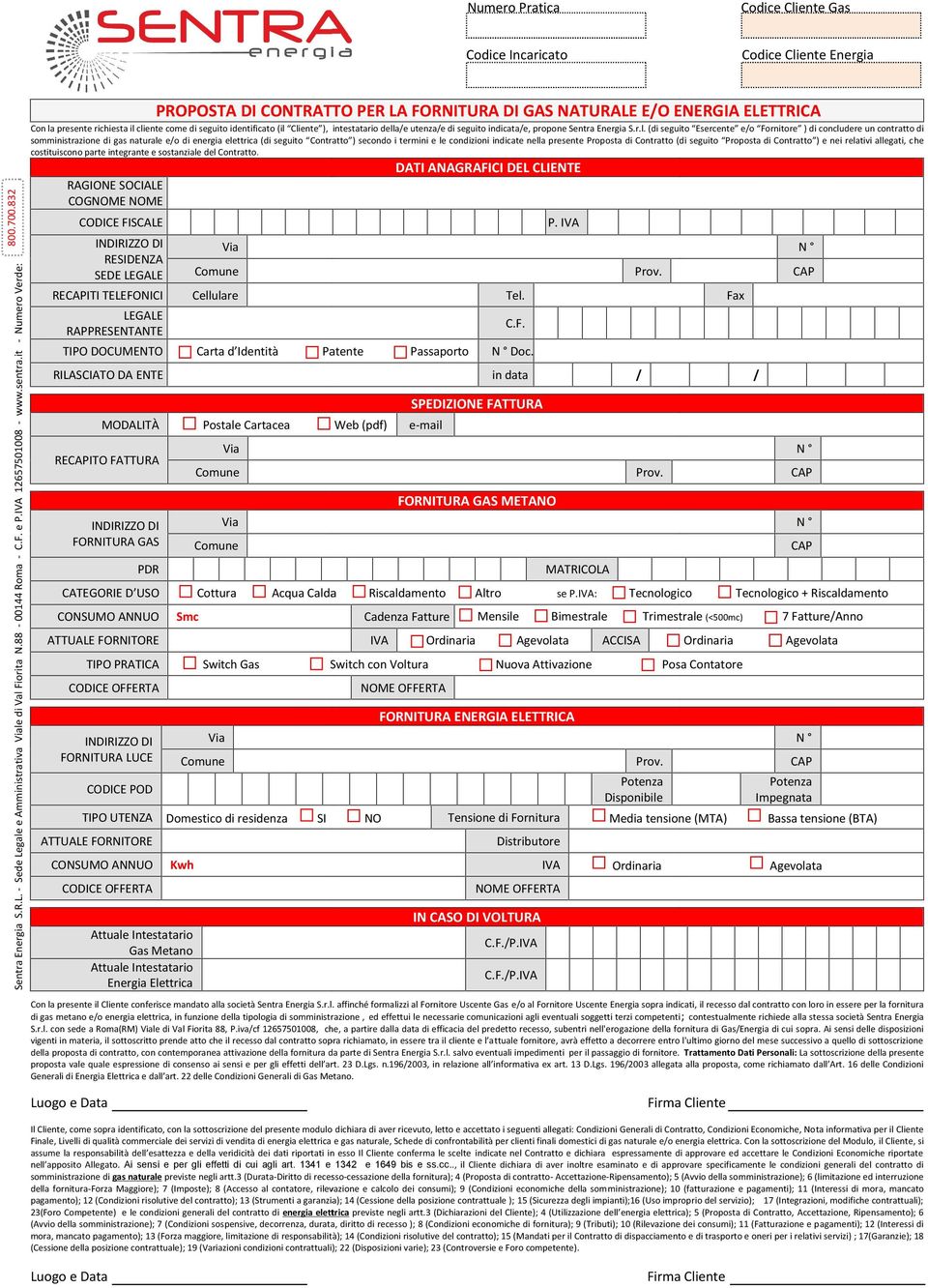 it - Numero Verde: PROPOSTA DI CONTRATTO PER LA FORNITURA DI GAS NATURALE E/O ENERGIA ELETTRICA Con la presente richiesta il cliente come di seguito identificato (il Cliente ), intestatario della/e