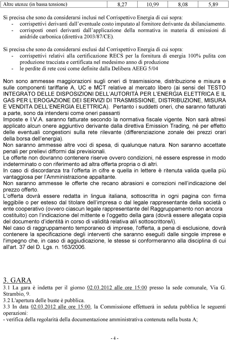 Si precisa che sono da considerarsi esclusi dal Corrispettivo Energia di cui sopra: - corrispettivi relativi alla certificazione RECS per la fornitura di energia 100% pulita con produzione tracciata