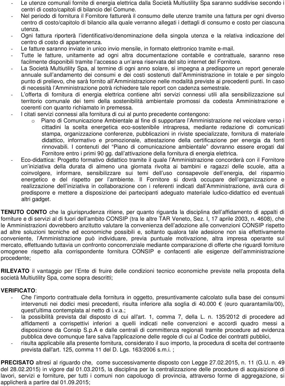 e costo per ciascuna utenza. - Ogni fattura riporterà l identificativo/denominazione della singola utenza e la relativa indicazione del centro di costo di appartenenza.